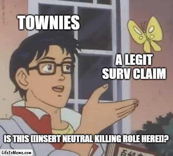 town of salem | TOWNIES; A LEGIT SURV CLAIM; IS THIS [[INSERT NEUTRAL KILLING ROLE HERE]]? | image tagged in memes,is this a pigeon | made w/ Lifeismeme meme maker