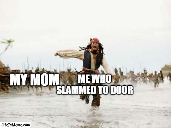 Anyone else have this problem? | ME WHO SLAMMED TO DOOR; MY MOM | image tagged in memes,jack sparrow being chased | made w/ Lifeismeme meme maker