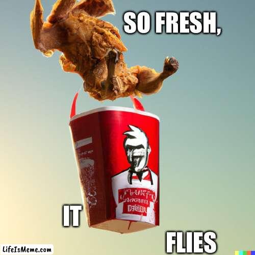 Chicken’s back | SO FRESH, IT                                                      FLIES | image tagged in silly,chicken,kfc | made w/ Lifeismeme meme maker