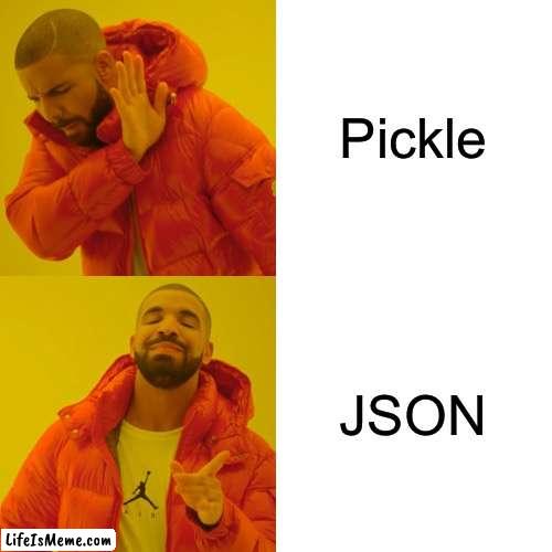 For the security and reviewability of the data oh and the JS interoperability | Pickle; JSON | image tagged in memes,drake hotline bling,python | made w/ Lifeismeme meme maker