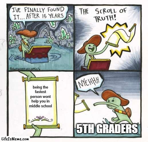 i was never the fastest | being the fastest person wont help you in middle school; 5TH GRADERS | image tagged in memes,the scroll of truth | made w/ Lifeismeme meme maker