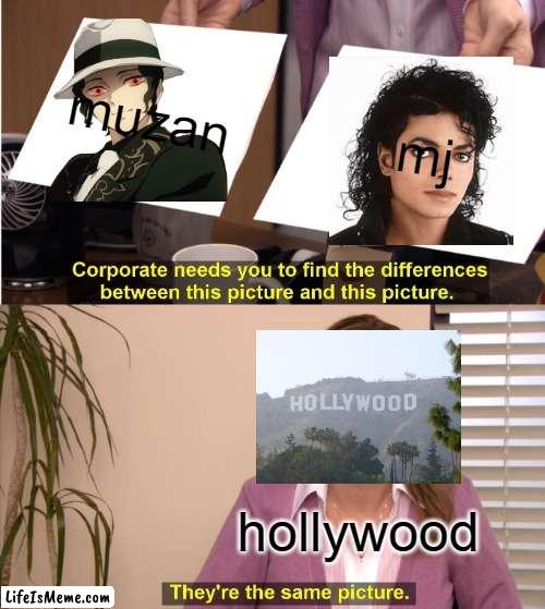 mj muzan | muzan; mj; hollywood | image tagged in memes,they're the same picture | made w/ Lifeismeme meme maker