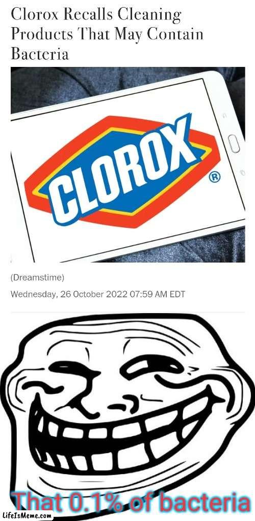 What the fu...!?! How the fuc...?!? | That 0.1% of bacteria | image tagged in memes,troll face,bacteria,recall,clorox | made w/ Lifeismeme meme maker