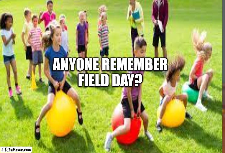 Memories | ANYONE REMEMBER FIELD DAY? | image tagged in school,field day,childhood | made w/ Lifeismeme meme maker