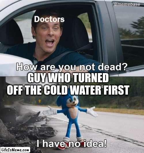 why id it so hot | GUY WHO TURNED OFF THE COLD WATER FIRST | image tagged in sanic | made w/ Lifeismeme meme maker