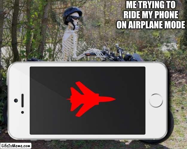 Ah, childhood photos | ME TRYING TO RIDE MY PHONE ON AIRPLANE MODE | image tagged in spooky month,airplanes,memes,funny memes,skeletons,you have been eternally cursed for reading the tags | made w/ Lifeismeme meme maker