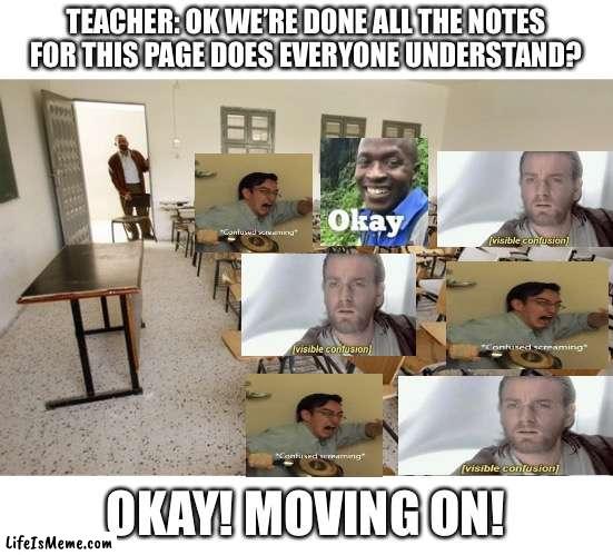POV taking notes | TEACHER: OK WE’RE DONE ALL THE NOTES FOR THIS PAGE DOES EVERYONE UNDERSTAND? OKAY! MOVING ON! | image tagged in classroom,notes,confusion,stress,nerds,funny memes | made w/ Lifeismeme meme maker