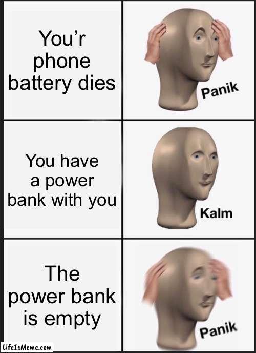 Nooo… | You’r phone battery dies; You have a power bank with you; The power bank is empty | image tagged in memes,panik kalm panik | made w/ Lifeismeme meme maker