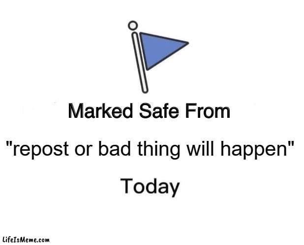 you've seen it in every Discord server | "repost or bad thing will happen" | image tagged in memes,marked safe from,repost | made w/ Lifeismeme meme maker
