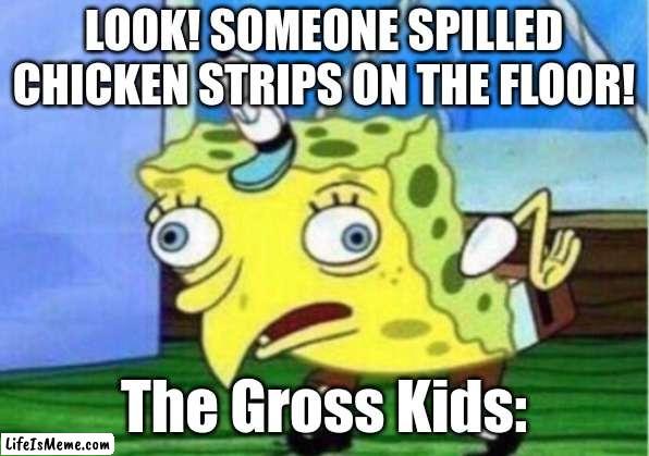 Chicken Tenders | LOOK! SOMEONE SPILLED CHICKEN STRIPS ON THE FLOOR! The Gross Kids: | image tagged in memes,mocking spongebob | made w/ Lifeismeme meme maker