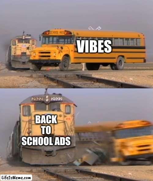 back to school ads are vibe killers | VIBES; BACK TO SCHOOL ADS | image tagged in a train hitting a school bus | made w/ Lifeismeme meme maker