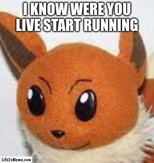 im watching | I KNOW WERE YOU LIVE START RUNNING | image tagged in pokemon | made w/ Lifeismeme meme maker