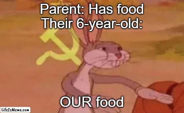 Okey | Parent: Has food
Their 6-year-old:; OUR food | image tagged in bugs bunny communist | made w/ Lifeismeme meme maker