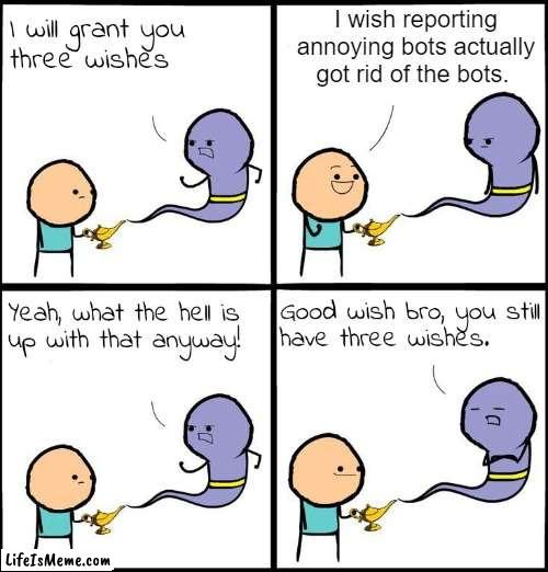 beep-boop-beep | I wish reporting annoying bots actually got rid of the bots. | image tagged in 3 wishes,bots,report | made w/ Lifeismeme meme maker