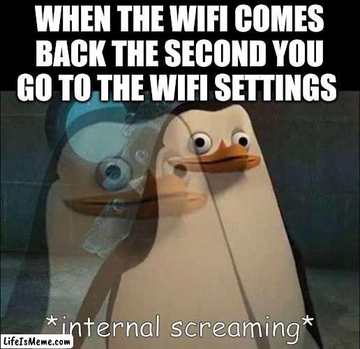Got this idea from an Iceu meme from November last year | WHEN THE WIFI COMES BACK THE SECOND YOU GO TO THE WIFI SETTINGS | image tagged in private internal screaming | made w/ Lifeismeme meme maker