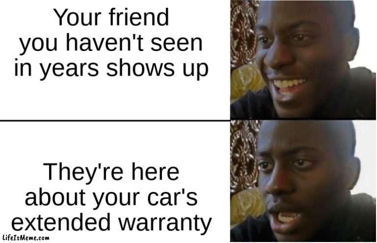 I'm here about your car's extended warranty | Your friend you haven't seen in years shows up; They're here about your car's extended warranty | image tagged in disappointed black guy,fun | made w/ Lifeismeme meme maker