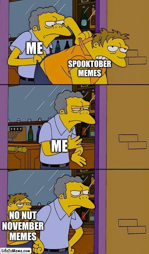 HERE THEY COME! | ME; SPOOKTOBER MEMES; ME; NO NUT NOVEMBER MEMES | image tagged in moe throws barney,funny,memes,the simpsons,spooktober,no nut november | made w/ Lifeismeme meme maker