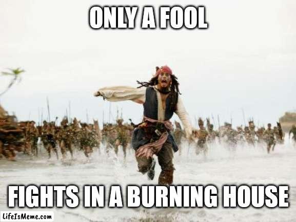 Fools day | ONLY A FOOL; FIGHTS IN A BURNING HOUSE | image tagged in memes,jack sparrow being chased | made w/ Lifeismeme meme maker
