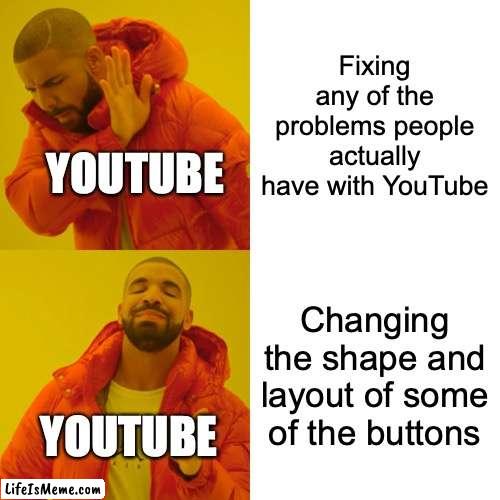 Remember when the title went above the video? That was a while ago. | Fixing any of the problems people actually have with YouTube; YOUTUBE; Changing the shape and layout of some of the buttons; YOUTUBE; https://www.youtube.com/watch?v=5zdmlYW9e3M | image tagged in memes,drake hotline bling,youtube,this is fine,wait nevermind,this is useless | made w/ Lifeismeme meme maker