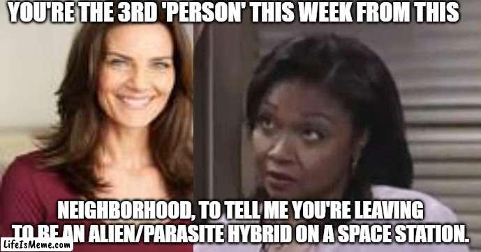 MMMM HMMMPH | YOU'RE THE 3RD 'PERSON' THIS WEEK FROM THIS; NEIGHBORHOOD, TO TELL ME YOU'RE LEAVING TO BE AN ALIEN/PARASITE HYBRID ON A SPACE STATION. | image tagged in star trek | made w/ Lifeismeme meme maker