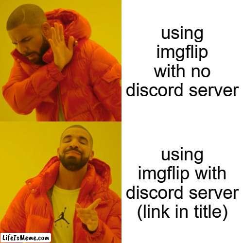 discord.gg/csjCfZvn | using imgflip with no discord server; using imgflip with discord server (link in title) | image tagged in memes,drake hotline bling,join discord,discord | made w/ Lifeismeme meme maker