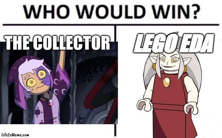 who will win lego eda or the collector | THE COLLECTOR; LEGO EDA | image tagged in funny | made w/ Lifeismeme meme maker