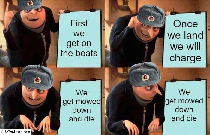 Russia's secret tactic | First we get on the boats; Once we land we will charge; We get mowed down and die; We get mowed down and die | image tagged in memes,gru's plan | made w/ Lifeismeme meme maker