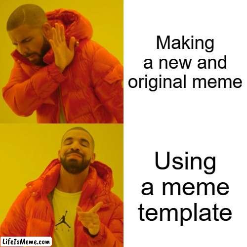 Meme Templates | Making a new and original meme; Using a meme template | image tagged in memes,drake hotline bling | made w/ Lifeismeme meme maker