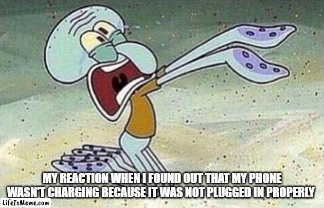 so annoying! | MY REACTION WHEN I FOUND OUT THAT MY PHONE WASN'T CHARGING BECAUSE IT WAS NOT PLUGGED IN PROPERLY | image tagged in phone | made w/ Lifeismeme meme maker