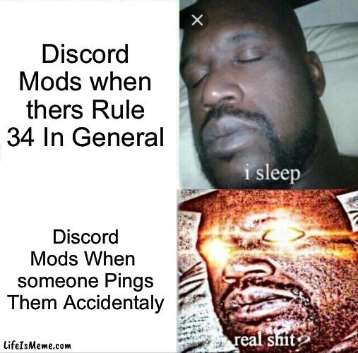 based discord moderation | Discord Mods when thers Rule 34 In General; Discord Mods When  someone Pings Them Accidentaly | image tagged in memes,sleeping shaq,rule34sucks | made w/ Lifeismeme meme maker