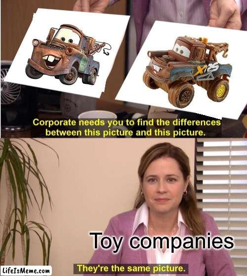 Mater and Toy Mater | Toy companies | image tagged in memes,they're the same picture,cars | made w/ Lifeismeme meme maker