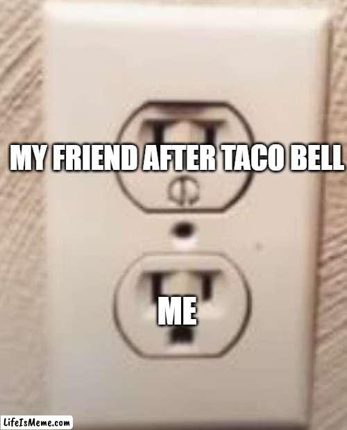 poooooooo | MY FRIEND AFTER TACO BELL; ME | image tagged in shocked plug,poop,taco bell | made w/ Lifeismeme meme maker