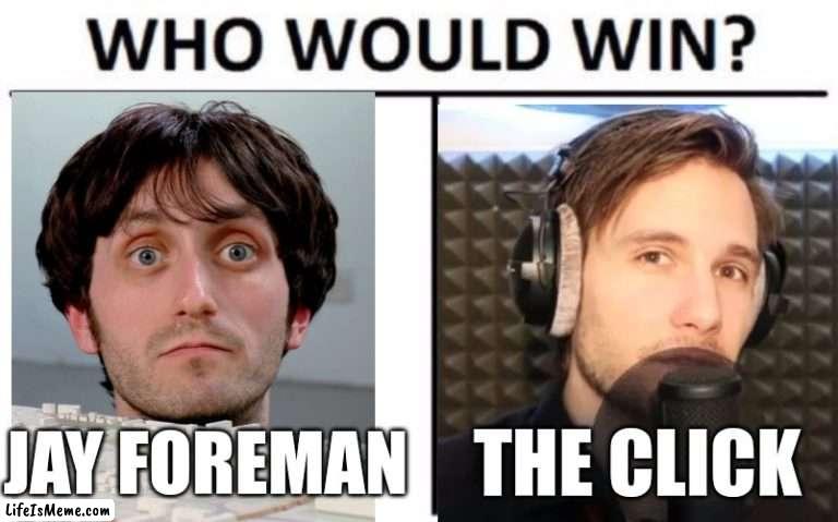 Which youtuber would win? | JAY FOREMAN; THE CLICK | image tagged in jay foreman,the click,youtuber,who would win,youtube | made w/ Lifeismeme meme maker