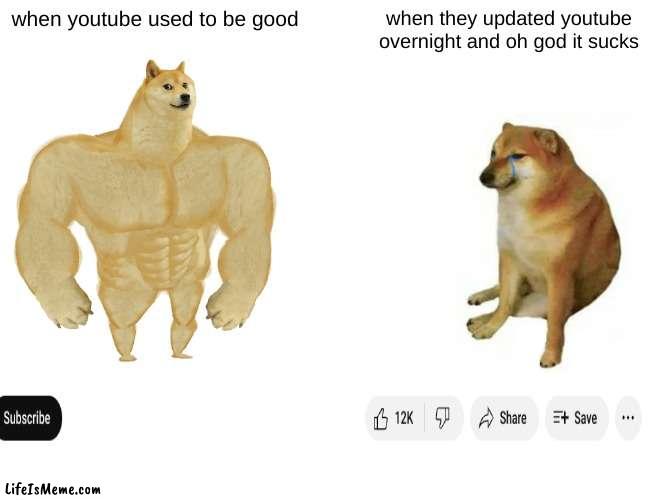 youtube updates suck | when youtube used to be good; when they updated youtube overnight and oh god it sucks | image tagged in memes,buff doge vs cheems | made w/ Lifeismeme meme maker