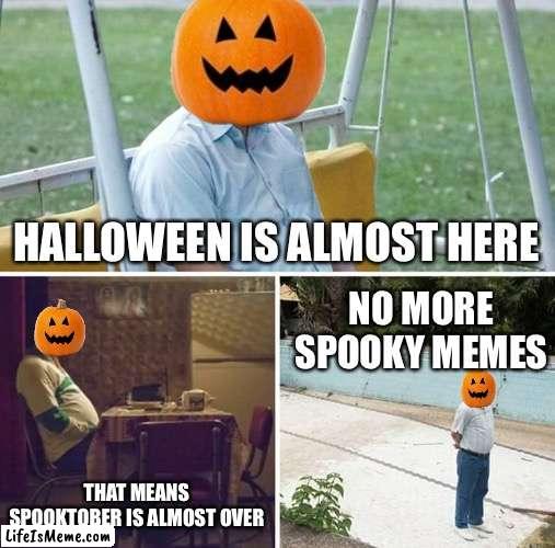 Tis really sad, if you think about it | HALLOWEEN IS ALMOST HERE; NO MORE SPOOKY MEMES; THAT MEANS SPOOKTOBER IS ALMOST OVER | image tagged in memes,sad pablo escobar | made w/ Lifeismeme meme maker