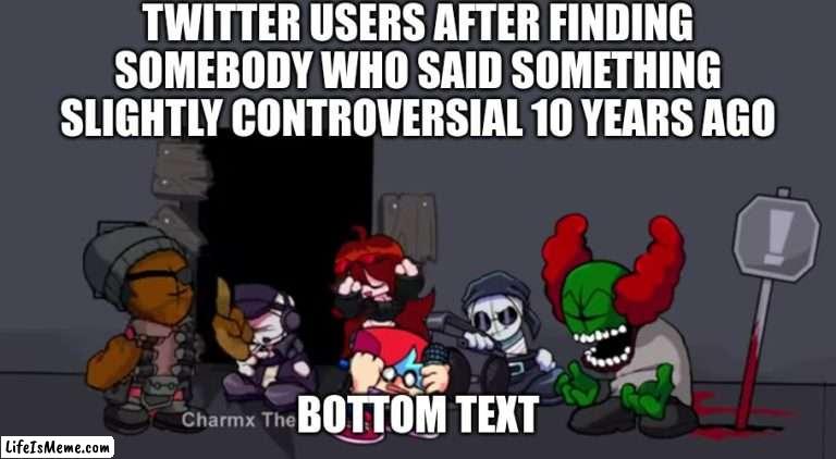 Overwhelmed | TWITTER USERS AFTER FINDING SOMEBODY WHO SAID SOMETHING SLIGHTLY CONTROVERSIAL 10 YEARS AGO; BOTTOM TEXT | image tagged in twitter,overwhelmed,madness combat | made w/ Lifeismeme meme maker
