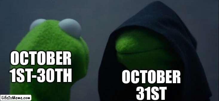 This post was made by the October 27th gang | OCTOBER 1ST-30TH; OCTOBER 31ST | image tagged in memes,evil kermit,halloween,spooktober | made w/ Lifeismeme meme maker