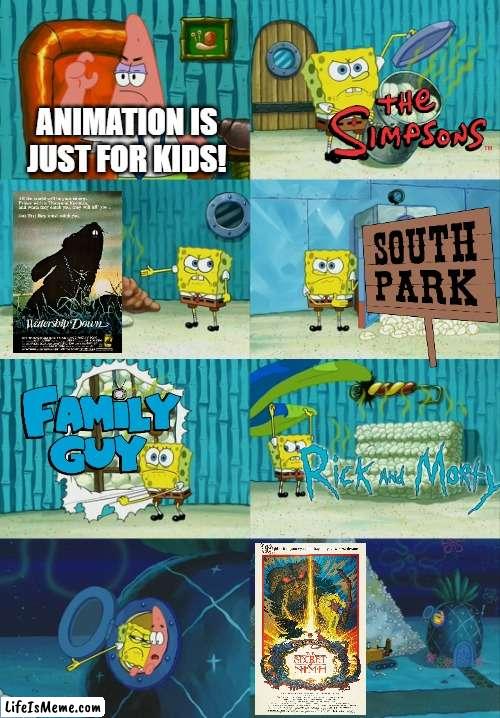 Animation is NOT just for kids... | ANIMATION IS JUST FOR KIDS! | image tagged in spongebob diapers meme,animation,family guy,the simpsons,rick and morty,south park | made w/ Lifeismeme meme maker