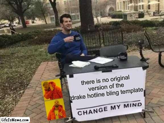 Is there even an original? | there is no original version of the drake hotline bling template | image tagged in memes,change my mind,drake hotline bling,funny,spooktober | made w/ Lifeismeme meme maker