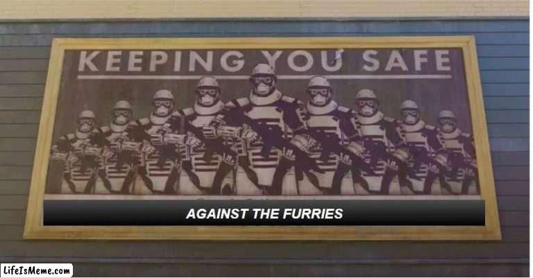 We Keep You Safe Against Furries | image tagged in memes,funny,anti furry | made w/ Lifeismeme meme maker