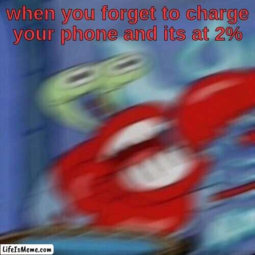 and it happens and the worst times! | when you forget to charge your phone and its at 2% | image tagged in mr krabs blur,memes,funny,relatable,phones,forgot | made w/ Lifeismeme meme maker