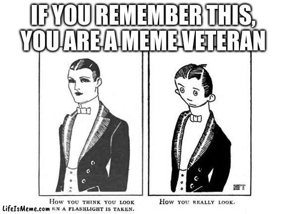 The first meme 101 years have gone by | IF YOU REMEMBER THIS, YOU ARE A MEME VETERAN | image tagged in memes | made w/ Lifeismeme meme maker