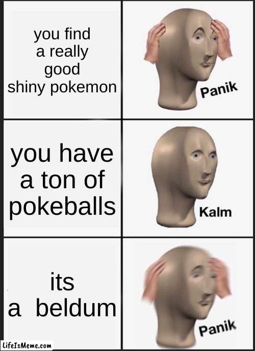 finding shiny panik | you find a really good shiny pokemon; you have a ton of pokeballs; its a  beldum | image tagged in memes,panik kalm panik | made w/ Lifeismeme meme maker