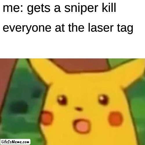 begone | me: gets a sniper kill; everyone at the laser tag | image tagged in memes,surprised pikachu,sniper | made w/ Lifeismeme meme maker