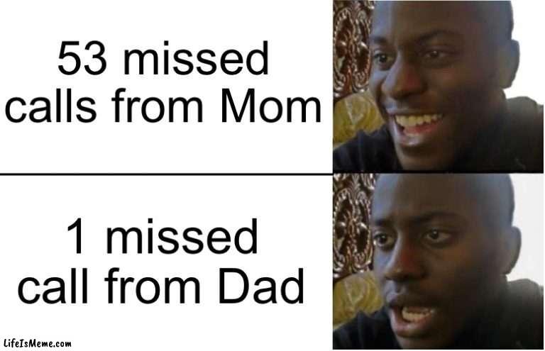 You had a nice life | 53 missed calls from Mom; 1 missed call from Dad | image tagged in disappointed black guy,dads,moms,rip | made w/ Lifeismeme meme maker