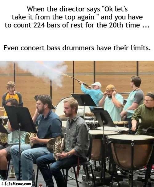 NOT. AGAIN. | When the director says "Ok let's take it from the top again " and you have to count 224 bars of rest for the 20th time ... Even concert bass drummers have their limits. | image tagged in orchestra,symphony,music,concert band | made w/ Lifeismeme meme maker