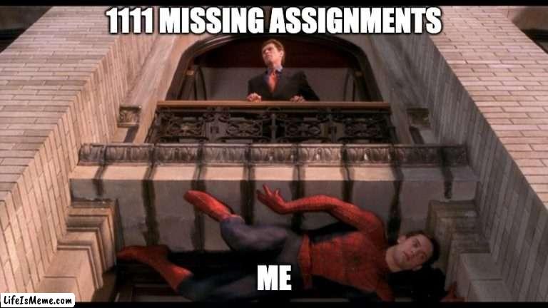 Hi Idk if this is already a meme template | 1111 MISSING ASSIGNMENTS; ME | image tagged in funny memes,mcu,spiderman,green goblin,tobey maguire | made w/ Lifeismeme meme maker