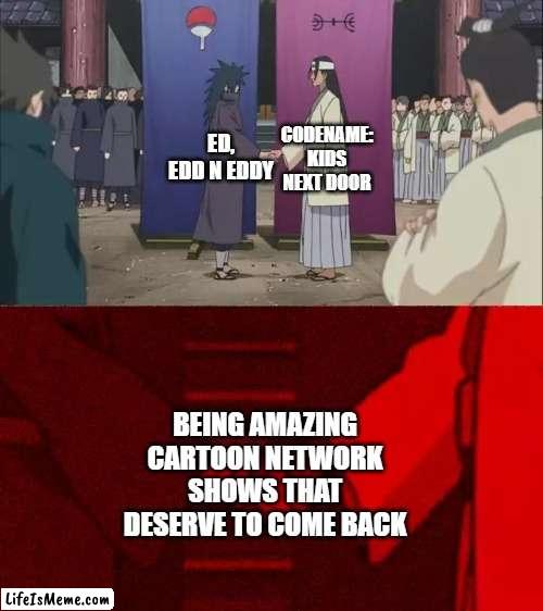 I hope Cartoon Network brings back these shows | CODENAME: KIDS NEXT DOOR; ED, EDD N EDDY; BEING AMAZING CARTOON NETWORK SHOWS THAT DESERVE TO COME BACK | image tagged in naruto handshake meme template,ed edd n eddy,codename kids next door,cartoon network | made w/ Lifeismeme meme maker