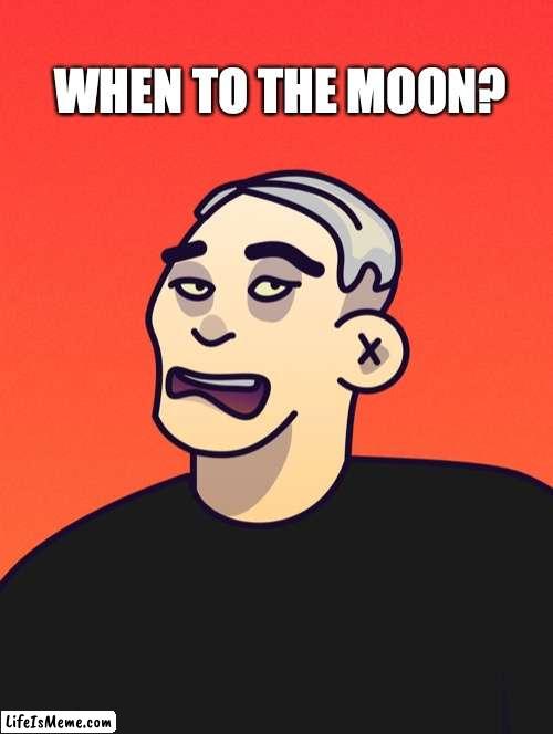 DEGEN | WHEN TO THE MOON? | image tagged in degen,cryptocurrency,crypto,to the moon,nft | made w/ Lifeismeme meme maker