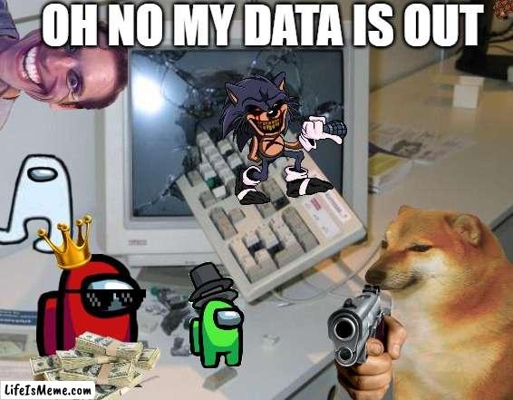 data escape | OH NO MY DATA IS OUT | image tagged in oh wow are you actually reading these tags | made w/ Lifeismeme meme maker